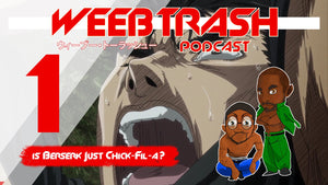 WeebTrash Podcast Episode 1: Is Berserk Just Chic-Fil-A?